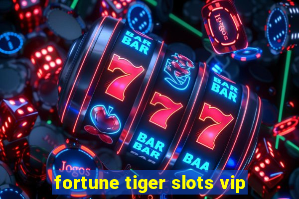 fortune tiger slots vip