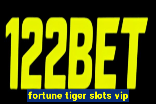 fortune tiger slots vip