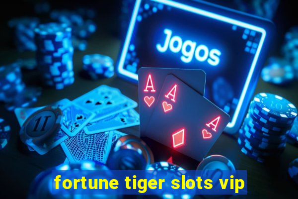 fortune tiger slots vip