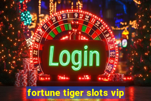 fortune tiger slots vip