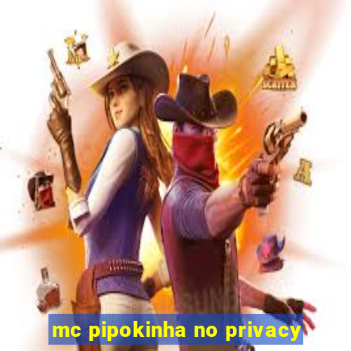 mc pipokinha no privacy