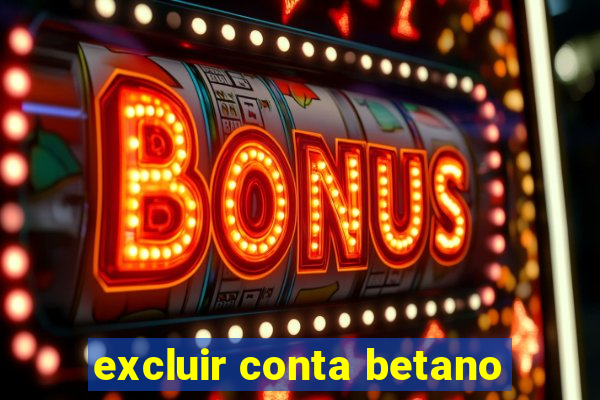 excluir conta betano