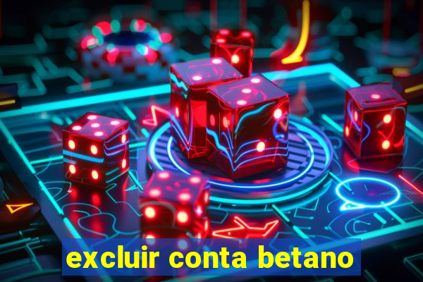 excluir conta betano