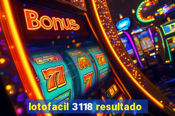 lotofacil 3118 resultado