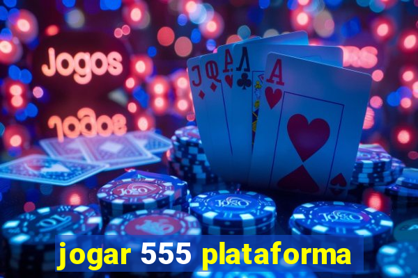 jogar 555 plataforma