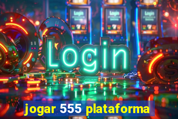 jogar 555 plataforma