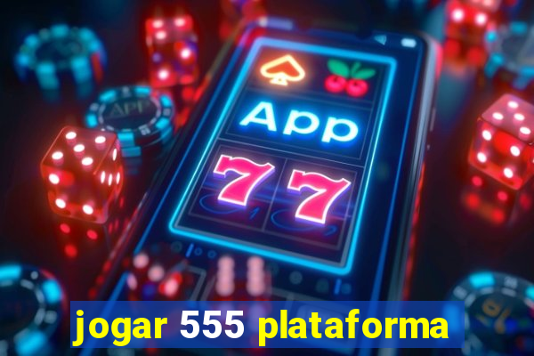 jogar 555 plataforma