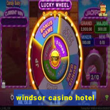 windsor casino hotel