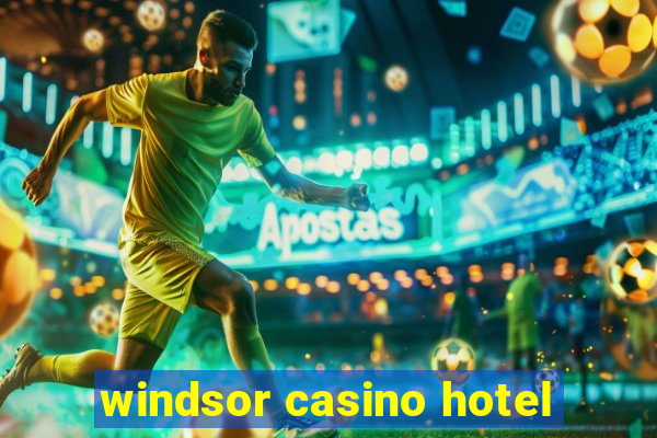 windsor casino hotel