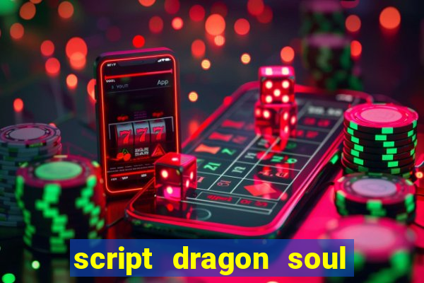 script dragon soul mobile 2024