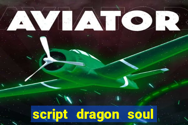 script dragon soul mobile 2024