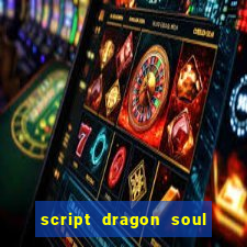 script dragon soul mobile 2024