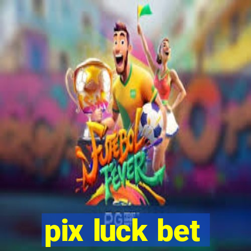 pix luck bet