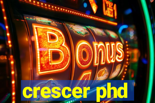 crescer phd