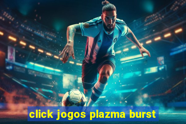 click jogos plazma burst