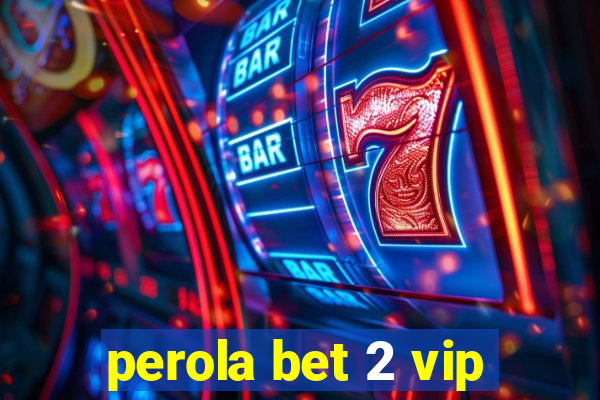 perola bet 2 vip