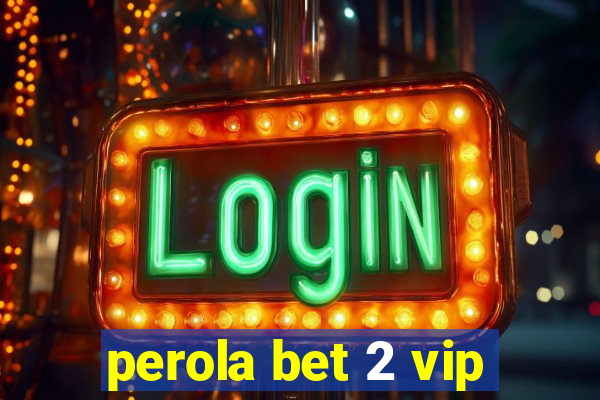 perola bet 2 vip