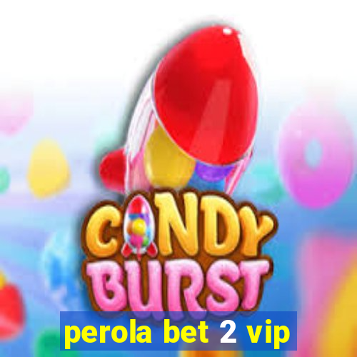 perola bet 2 vip