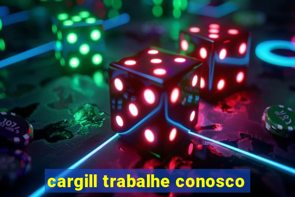 cargill trabalhe conosco