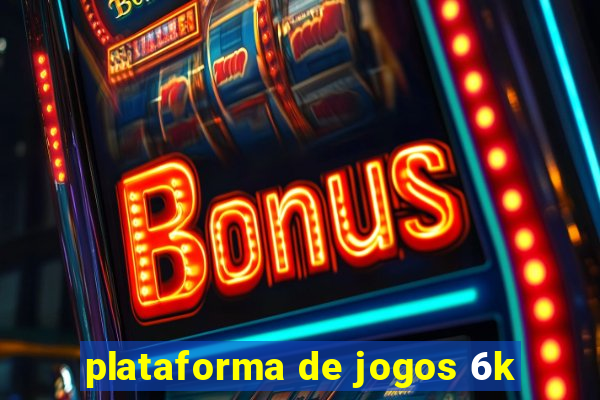 plataforma de jogos 6k