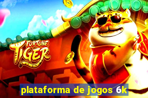 plataforma de jogos 6k