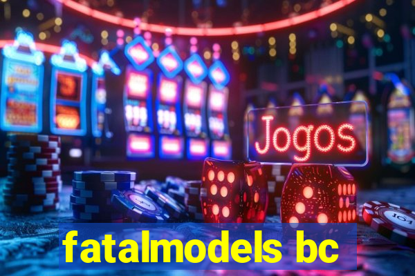 fatalmodels bc