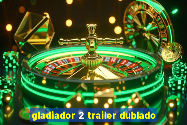 gladiador 2 trailer dublado