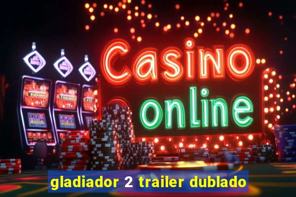 gladiador 2 trailer dublado