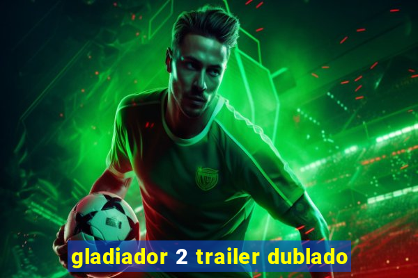 gladiador 2 trailer dublado