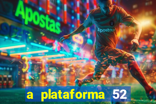 a plataforma 52 bet é confiável