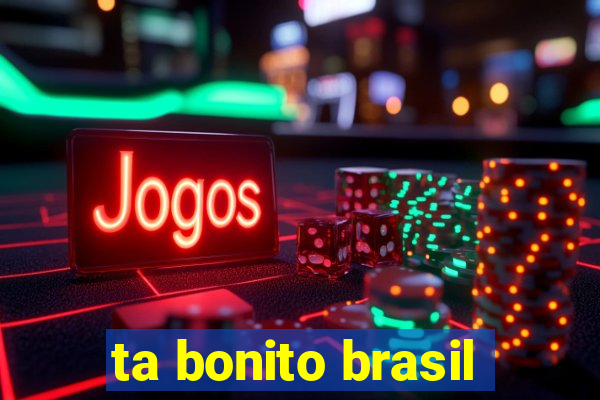 ta bonito brasil