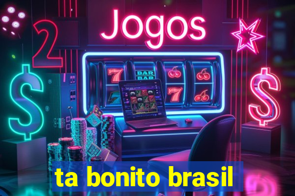 ta bonito brasil