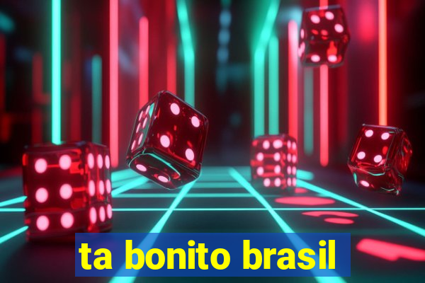 ta bonito brasil