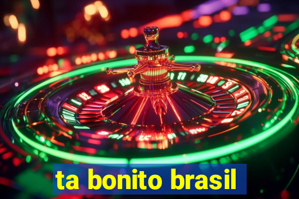 ta bonito brasil