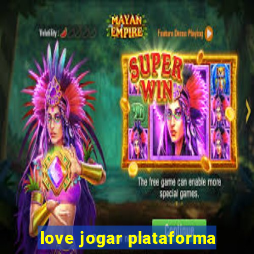 love jogar plataforma