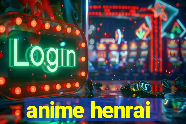 anime henrai