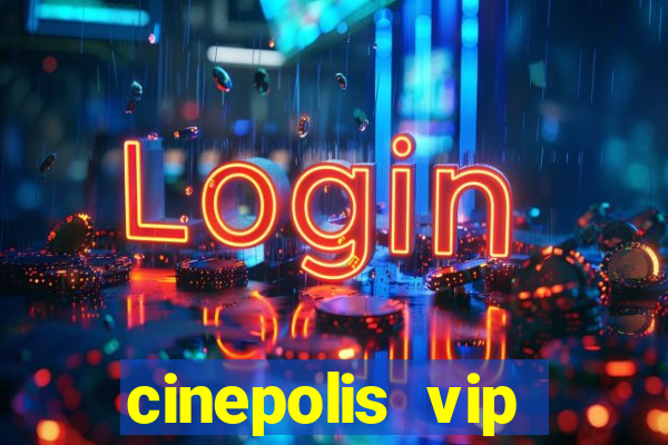 cinepolis vip parque shopping