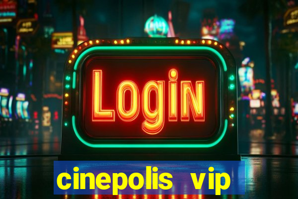 cinepolis vip parque shopping