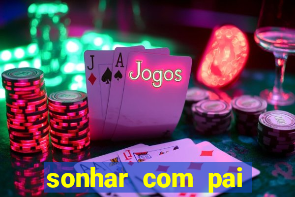 sonhar com pai falecido jogo do bicho