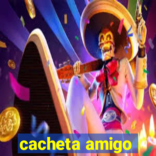 cacheta amigo