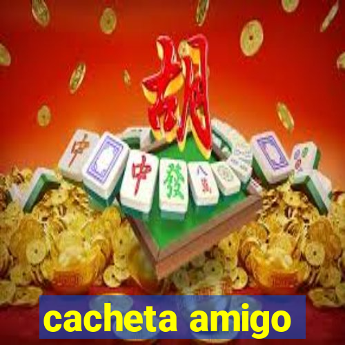 cacheta amigo