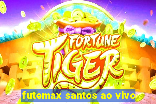 futemax santos ao vivo