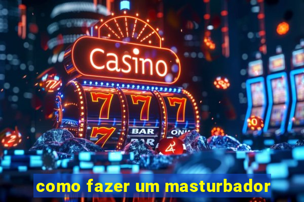 como fazer um masturbador