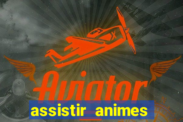 assistir animes online dublado