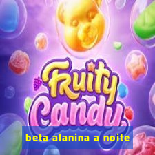 beta alanina a noite