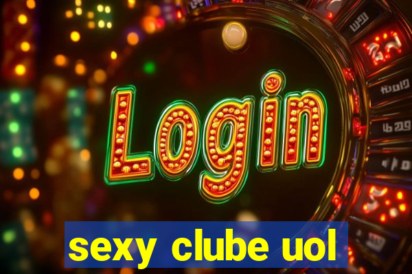 sexy clube uol