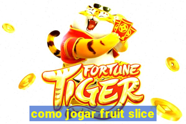 como jogar fruit slice