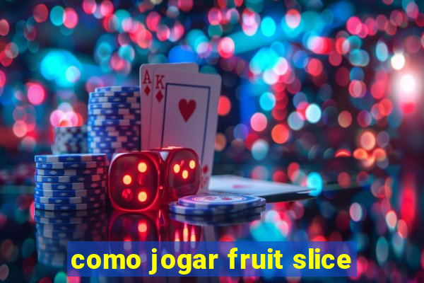 como jogar fruit slice