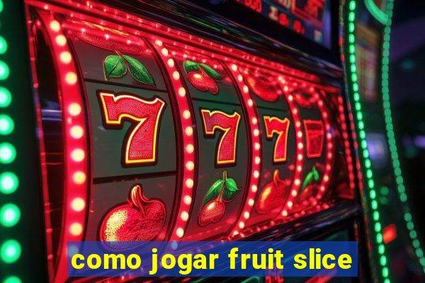 como jogar fruit slice