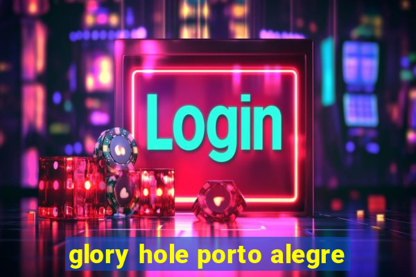 glory hole porto alegre